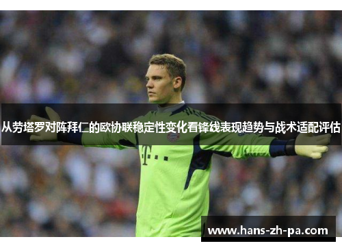 从劳塔罗对阵拜仁的欧协联稳定性变化看锋线表现趋势与战术适配评估 从劳塔罗对阵拜仁的欧协联稳定性变化看锋线表现趋势与战术适配评估