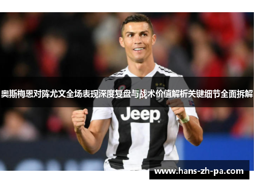 奥斯梅恩对阵尤文全场表现深度复盘与战术价值解析关键细节全面拆解