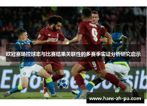 欧冠赛场控球率与比赛结果关联性的多赛季实证分析研究启示