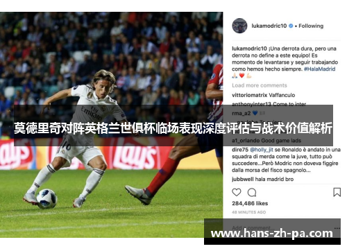 莫德里奇对阵英格兰世俱杯临场表现深度评估与战术价值解析 莫德里奇对阵英格兰世俱杯临场表现深度评估与战术价值解析
