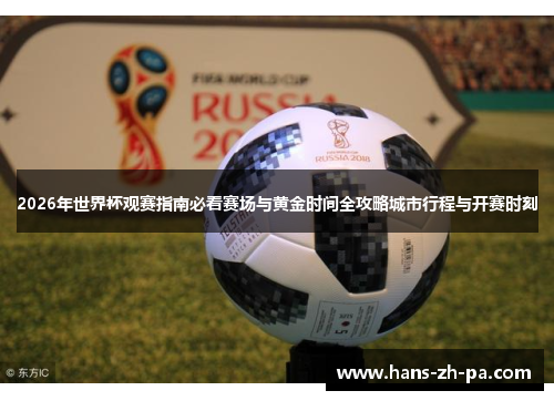 2026年世界杯观赛指南必看赛场与黄金时间全攻略城市行程与开赛时刻 2026年世界杯观赛指南必看赛场与黄金时间全攻略城市行程与开赛时刻