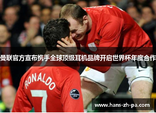 曼联官方宣布携手全球顶级耳机品牌开启世界杯年度合作 曼联官方宣布携手全球顶级耳机品牌开启世界杯年度合作