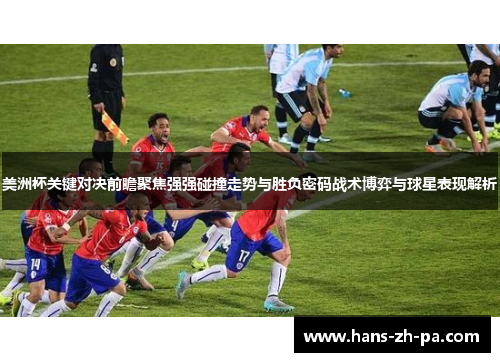 美洲杯关键对决前瞻聚焦强强碰撞走势与胜负密码战术博弈与球星表现解析 美洲杯关键对决前瞻聚焦强强碰撞走势与胜负密码战术博弈与球星表现解析