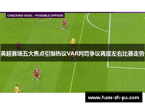英超赛场五大焦点引爆热议VAR判罚争议再度左右比赛走势