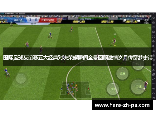 国际足球友谊赛五大经典对决荣耀瞬间全景回顾激情岁月传奇梦史诗