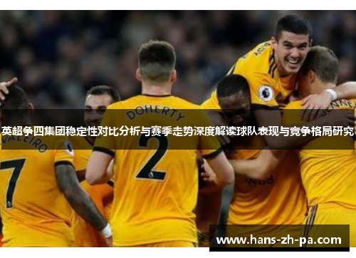 英超争四集团稳定性对比分析与赛季走势深度解读球队表现与竞争格局研究 英超争四集团稳定性对比分析与赛季走势深度解读球队表现与竞争格局研究